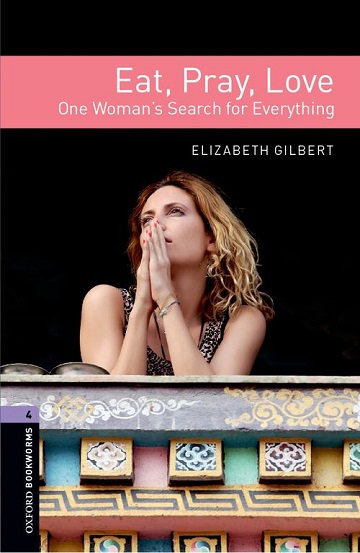 Oxford Bookworms Library Level 4 Eat, Pray, Love : One Woman's Search for Everything